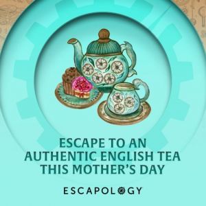 Escapology Escape Rooms Mother’s Day Authentic English Tea