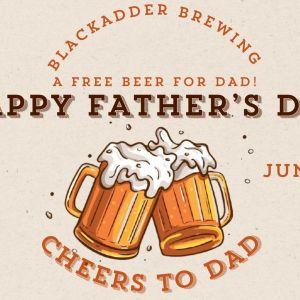Blackadder Brewing Company Happy Father's Day